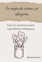 La magia de cocinar sin alérgenos: Guía de sustitutos para ingredientes alérgenos en tu cocina (Spanish Edition) B0DPSNNFXG Book Cover