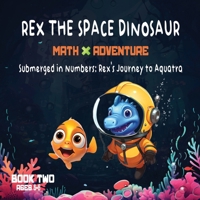 Rex The Space Dinosaur: Math Adventure- Submerged in Numbers: Rex's Journey to Aquatra: Picture Book, Book 2 B0CRKF75RS Book Cover