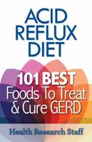 Acid Reflux Diet: 101 Best Foods To Treat & Cure GERD 1937918726 Book Cover