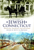 A History of Jewish Connecticut: Mensches, Migrants and Mitzvahs (American Heritage) 1596299878 Book Cover