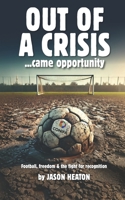 Out of a Crisis... came opportunity: Football, freedom & the fight for recognition B0DQR8SXDQ Book Cover