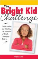 The Bright Kid Challenge: Ending Conflict and Unlocking the Potential of Smart, Challenging Children 1402212127 Book Cover