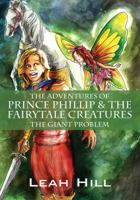 The Adventures of Prince Phillip & The Fairytale Creatures: The Giant Problem 1478706961 Book Cover