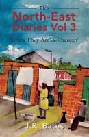 The North-East Diaries Vol 3: Times They Are A-Changin' 1805415778 Book Cover