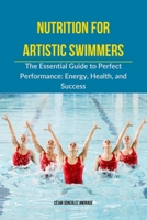 Nutrition for Artistic Swimmers: The Essential Guide to Perfect Performance: Energy, Health, and Success B0DV3VSS4N Book Cover