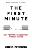The First Minute: How to Start Conversations That Get Results 183824400X Book Cover