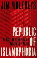 Republic of Islamophobia: The Rise of Respectable Racism in France 0190874880 Book Cover