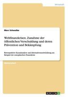 Weltfinanzkrisen. Zunahme der �ffentlichen Verschuldung und deren Pr�vention und Bek�mpfung: Retrospektive Kausalanalyse und Alternativenentwicklung am Beispiel der europ�ischen Finanzkrise 3656720282 Book Cover