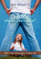 Daddy, Where's Your Vagina? What I Learned As a Stay-at-home Dad 1441583955 Book Cover