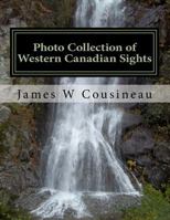 Photo Collection of Western Canadian Sights by James Cousineau: Landscapes, Wildlife and Other Photos from Western Canada 1542311160 Book Cover