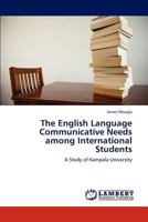 The English Language Communicative Needs among International Students: A Study of Kampala University 365928517X Book Cover