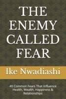THE ENEMY CALLED FEAR: 40 Common Fears That Influence Health, Wealth, Happiness & Relationships B0DS15689Y Book Cover