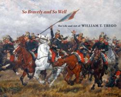 So Bravely and So Well: The Life and Art of William T. Trego 1879636301 Book Cover