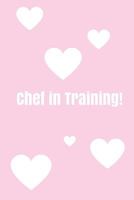 Chef in Training! : Create Your Own Cookbook, Children's Cookbook, Fill in Cookbook, 6 X 9 Inches, Contains Space for over 60 Recipes 1722006846 Book Cover