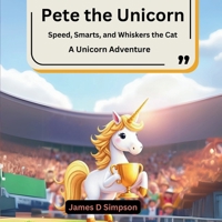 Pete the Unicorn: Speed, Smarts, and Whiskers the Cat (A Unicorn Adventure) B0DXLGBD4F Book Cover