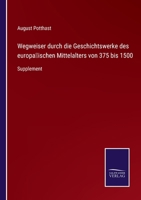 Wegweiser durch die Geschichtswerke des europäischen Mittelalters von 375 bis 1500: Supplement 3375051778 Book Cover