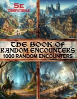 The Book of Random Encounters: 1000 Encounter Ideas for Fantasy Role-Playing Games , dungeon,city,village....encounters,D10 B0CS9W14N1 Book Cover