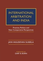 International Arbitration and India: Practice, Politics, and New Comparative Perspectives 1009514261 Book Cover