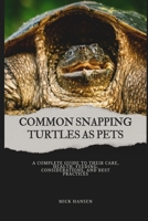 COMMON SNAPPING TURTLES AS PETS: A COMPLETE GUIDE TO THEIR CARE, HEALTH, FEEDING, CONSIDERATIONS, AND BEST PRACTICES B0F5XBBV8B Book Cover