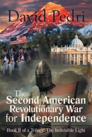 The Second American Revolutionary War for Independence: Book Ii of a Trilogy: the Indivisible Light 1462412874 Book Cover