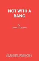 Not with a Bang: A Play (Acting Edition) 0573112991 Book Cover