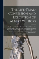 The Life-Trial-Confession and Execution of Albert W. Hicks: The Pirate and Murderer, Executed on Bedloe's Island, New York Bay, on the 13th of July, 1860, for the Murder of Captain Burr, Smith and Oli 1275859305 Book Cover