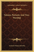 Totems, Portents And Tree-Worship 1425362842 Book Cover