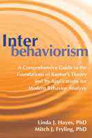 Interbehaviorism: A Comprehensive Guide to the Foundations of Kantor’s Theory and Its Applications for Modern Behavior Analysis 1684036836 Book Cover