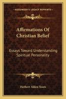 Affirmations Of Christian Belief: Essays Toward Understanding Spiritual Personality 1432593226 Book Cover
