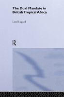 The Dual Mandate in British Tropical Africa 1515352226 Book Cover