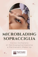 Microblading Sopracciglia: Corso Completo di Dermopigmentazione e Permanent Make Up (Italian Edition) B0CVXBDF2N Book Cover