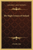 The High Crosses of Ireland 1162632127 Book Cover