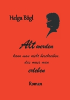 Alt werden kann man nicht beschreiben: das muss man erleben (German Edition) 3752643048 Book Cover