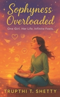 Sophyness Overloaded: One Girl. Her Life. Infinite Feels. B0FGW2NMTS Book Cover