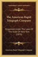 The American Rapid Telegraph Company: Organized Under The Laws Of The State Of New York 1120723647 Book Cover