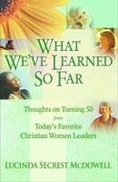What We'Ve Learned So Far: Thoughts on Turning 50 from today's Favorite Christian Women Leaders 0739462385 Book Cover