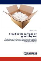 Fraud in the carriage of goods by sea: Protection of third parties when issuing negotiable documents under The Hague, Hague-Visby, Hamburg and Rotterdam Rules 3846520403 Book Cover