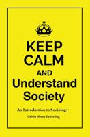 Keep Calm and Understand Society: An Introduction to Sociology 1524936464 Book Cover