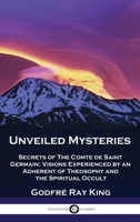 Unveiled Mysteries: Secrets of The Comte de Saint Germain; Visions Experienced by an Adherent of Theosophy and the Spiritual Occult 1789875943 Book Cover