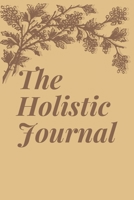 The Holistic Journal: The Journal That Helps You Get Back In Touch With Nature B099TPX9VH Book Cover