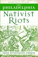 The Philadelphia Nativist Riots: Irish Kensington Erupts 1626190194 Book Cover