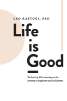 Life is Good: Embracing life's meaning on the journey to happiness and fulfillment. 173587146X Book Cover