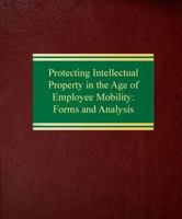 Protecting Intellectual Property in the Age of Employee Mobility:: Forms and Analysis 158852342X Book Cover