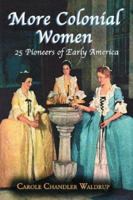 More Colonial Women: 25 Pioneers of Early America 0786418397 Book Cover