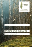 TA MERE ETAIT UNE SAINTE !: Sainte... ou Malsaine ? 6202299746 Book Cover