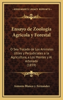 Ensayo de Zoologia Agricola y Forestal: O Sea Tratado de Los Animales Utiles y Perjudiciales a la Agricultura, a Los Montes y Al Arbolado (1859) 1168487420 Book Cover