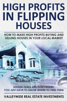 High Profits in Flipping Houses : How to Make High Profits Buying and Selling Houses in Your Local Market 1727022467 Book Cover