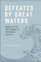 Defeated by Great Waters: Where is the hope inside of impossible places? B0GLLJ9KBH Book Cover