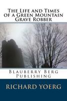 The Life and Times of a Green Mountain Grave Robber 1497492718 Book Cover