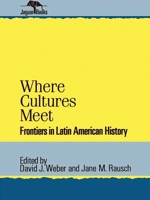 Where Cultures Meet: Frontiers in Latin American History (Jaguar Books on Latin America) 0842024786 Book Cover